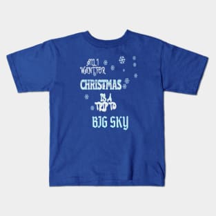 ALL I WANT FOR CHRISTMAS IS A TRIP TO BIG SKY Kids T-Shirt